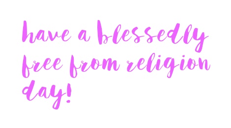 In purple handwritten font: have a blessedly free from religion day!